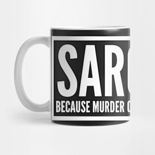 Sarcasm - because murder charges are expensive Mug